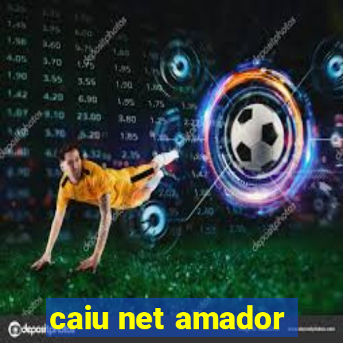 caiu net amador